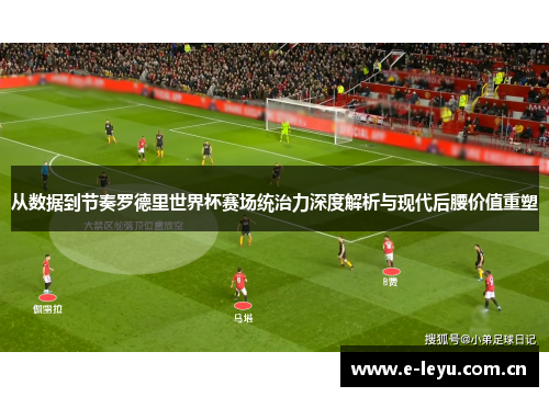 从数据到节奏罗德里世界杯赛场统治力深度解析与现代后腰价值重塑